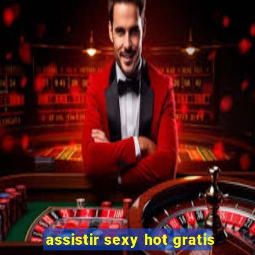 assistir sexy hot gratis